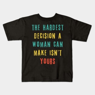 The Hardest Decision A Woman Can Make Isn't Yours Kids T-Shirt